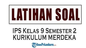 60 Soal IPS Kelas 9 Semester 2 Kurikulum Merdeka Dilengkap Kunci
